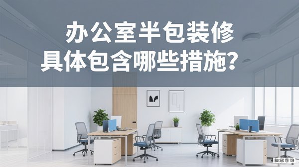 辦公室半包裝修具體包含哪些措施？